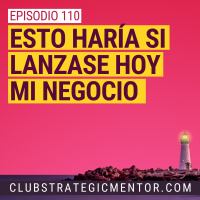 Ep110 - Esto es lo que haría si tuviese que arrancar hoy de la nada