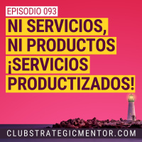 Ep093 - Por qué tienes que crear servicios productizados