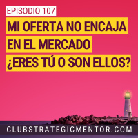 Ep107 - Mi oferta no encaja en el mercado. ¿Eres tú o son ellos?