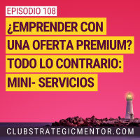 Ep108 -¿Salir al mercado con un servicio premium? Haz todo lo contrario
