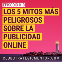 Ep019 - Los 5 mitos más peligrosos sobre la publicidad online