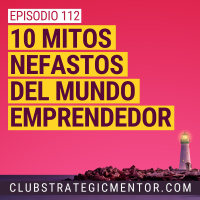 Ep112 - 10 mitos impagables y tristemente comunes en el colectivo emprendedor