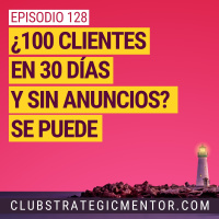 Ep 128 - ¿100 clientes en 30 días y sin anuncios? Se puede