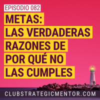 Ep082 - Las verdaderas razones por las que NO cumples tus metas