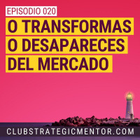 Ep020 - O transformas o Desapareces del mercado