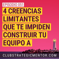 Ep051 - 4 creencias limitantes que te impiden construir tu Equipo A