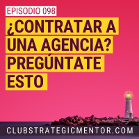 Ep098 - ¿Pensando en contratar a una agencia? Pregúntate esto.