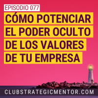 Ep077 - Cómo aterrizar tus valores y potenciar tu empresa