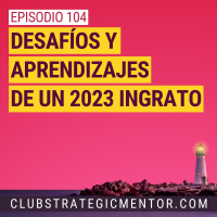 Ep104 - Desafíos y aprendizajes de un 2023 ingrato