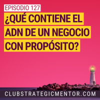 Ep 127 - El ADN de un negocio con propósito