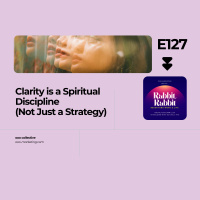 E127 Clarity is a Spiritual Discipline (Not Just a Strategy)
