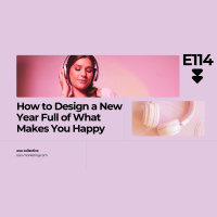 E114 How to Design a New Year Full of What Makes You Happy