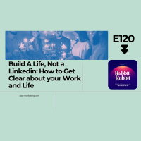 E120: Build A Life Not, a Linkedin: How to Get Clear About Your Work  Life