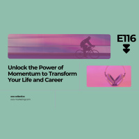 E116 Unlock the Power of Momentum to Transform Your Life and Career