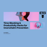 E113 Time Blocking and Productivity Hacks for Overwhelm Prevention_