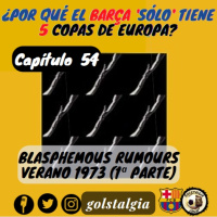 Cap. 54: Blasphemous rumours (Verano 1973 - 1ª parte) / ¿Por qué el Barça sólo tiene 5 Copas de Europa?