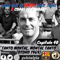 Capítulo 40: Tanto Montal, Montal tanto (Otoño 1969, elecciones Barça) / ¿Por qué el Barça sólo tiene 5 Copas...?