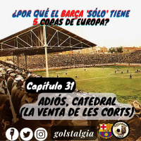 Capítulo 31: Adiós, catedral (La Venta de Les Corts) ¿Por qué el Barça solo tiene 5 Copas de Europa?