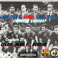 Capítulo 21: Llegó, Miró y... perdió / ¿Por qué el Barça solo tiene 5 Copas de Europa??