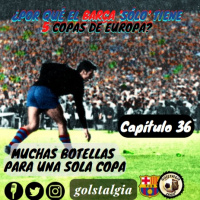 Capítulo 36: Muchas botellas para una sola copa / La final de las botellas ¿Por qué el Barça solo tiene 5 Copas...?