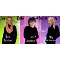 Lets Talk About It with Hosts: Sis Adrienne, Sis Janice, Sis Tahleen