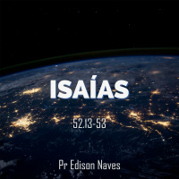 Série Isaías - Isaías 52.13-53 - Pr. Edison Naves - 14/10/2018