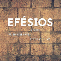 Série Efésios: Efésios 5.1-21 - Pr. Edison Naves - 12/03/2017