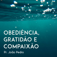 Obediência, Gratidão e Compaixão - Jonas 2 - Pr. João Pedro Escosteguy - 04/06/2017