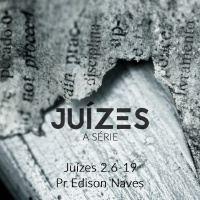 Série Juízes - Juízes 2.6-19 - Pr. Edison Naves - 30/04/2017