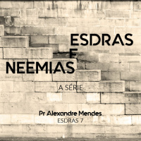 Série Esdras e Neemias - Esdras 7 - Pr. Alexandre Sacha Mendes - 08/10/2017