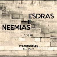 Série Esdras e Neemias - Esdras 8 - Pr. Edison Naves - 15/10/2017