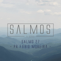 Salmo 27 - Pr. Fábio Moreira - 01/05/2016