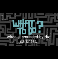 What to do? -surrounded-by-darkness