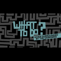 What to do? -surrounded-by-darkness pt 2