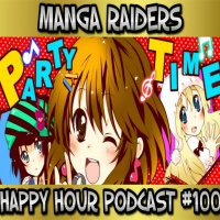 Manga Raiders Community Happy Hour Episode 100 [Anime Podcast]