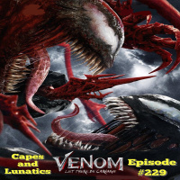 Capes and Lunatics Ep #229: Venom - Let There Be Carnage Movie Review