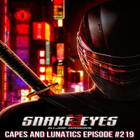 Capes and Lunatics Ep #219: Snake Eyes, Masters of the Universe - Revelation