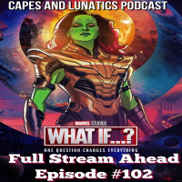 Full Stream Ahead Ep #102: What If…? Episode 9