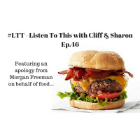 59: #LTT - Listen To This with Cliff  Sharon Ep.46 - where Morgan Freeman offers up an apology on behalf of food..