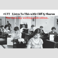 54: #LTT - Listen To This with Cliff  Sharon Ep. 43 - Heres to a three day working week...