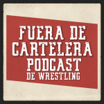 Fuera De Cartelera - Podcast De Wrestling