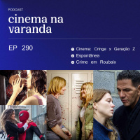 EP 290: Cinema: Cringe x Geração Z | Espontânea | Crime em Roubaix