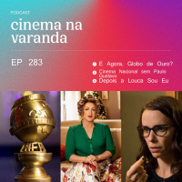 EP 283: E Agora, Globo de Ouro? | Cinema Nacional sem Paulo Gustavo | Depois a Louca Sou Eu | E Amanhã... O Mundo Todo