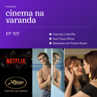 EP 122 - Cannes x Netflix | Aos Teus Olhos | Baseado em Fatos Reais