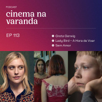 EP 113 - Greta Gerwig | Lady Bird | Sem Amor