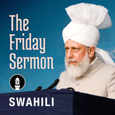 Swahili Friday Sermon By Head Of Ahmadiyya Muslim Community