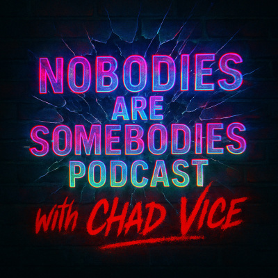 Nobodies Are Somebodies Podcast With Chad Vice