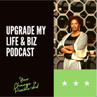 Episode 1: Upgrade My Life and Biz: The Upgrade Challenge Edition Part I