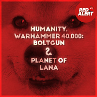 Red Alert #108 - Humanity, Warhammer 40,000: Boltgun amp Planet of Lana