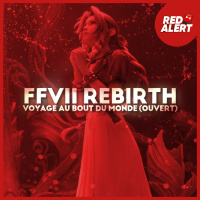 Red Alert #138 - Final Fantasy VII Rebirth : Voyage au bout du monde (ouvert)
